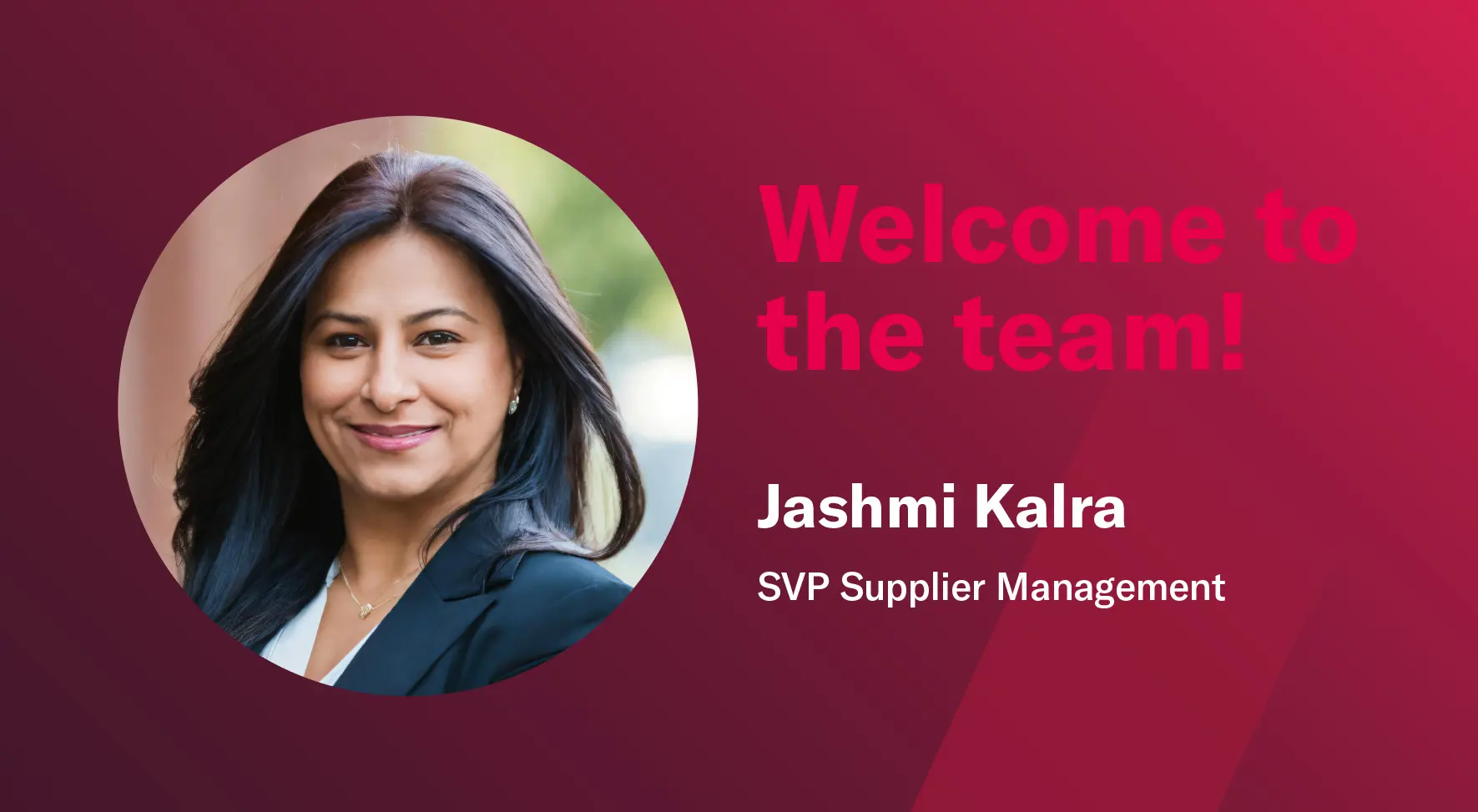 Portrait of Jashmi Kalra, with a message that says “Welcome to the team!” on a red gradient background. Her name and title, “SVP Supplier Management,” are displayed below the welcome message.